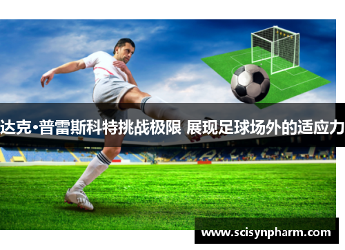 达克·普雷斯科特挑战极限 展现足球场外的适应力