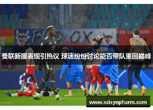 曼联新援表现引热议 球迷纷纷讨论能否带队重回巅峰
